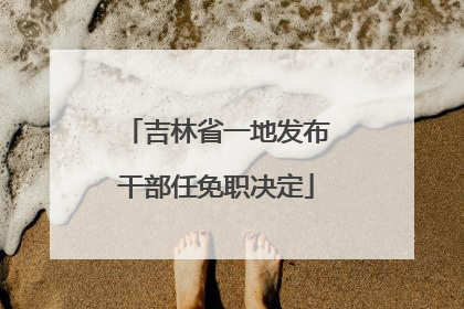 吉林省一地发布干部任免职决定