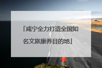 咸宁全力打造全国知名文旅康养目的地