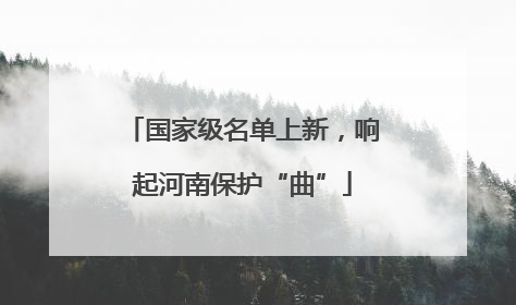 国家级名单上新，响起河南保护“曲”