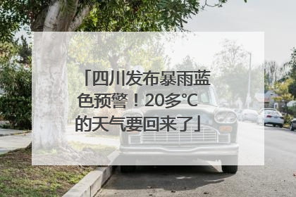 四川发布暴雨蓝色预警！20多℃的天气要回来了