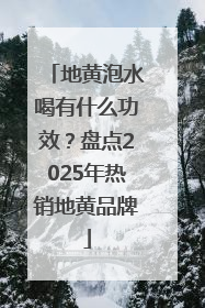 地黄泡水喝有什么功效？盘点2025年热销地黄品牌