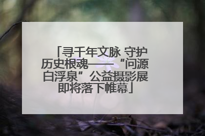 寻千年文脉 守护历史根魂——“问源白浮泉”公益摄影展即将落下帷幕