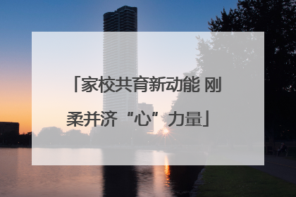 家校共育新动能 刚柔并济“心”力量
