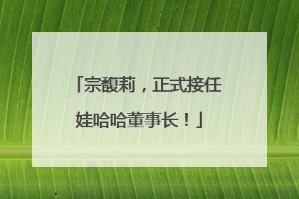 宗馥莉，正式接任娃哈哈董事长！