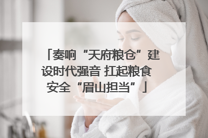 奏响“天府粮仓”建设时代强音 扛起粮食安全“眉山担当”