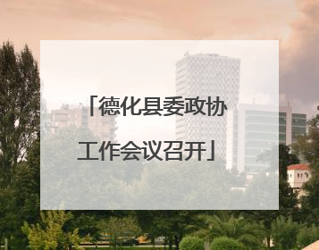 德化县委政协工作会议召开