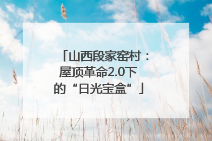 山西段家窑村：屋顶革命2.0下的“日光宝盒”