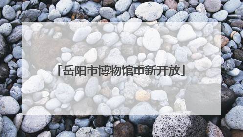 岳阳市博物馆重新开放