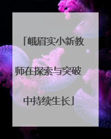 峨眉实小新教师在探索与突破中持续生长