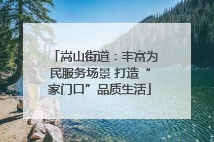 嵩山街道：丰富为民服务场景 打造“家门口”品质生活