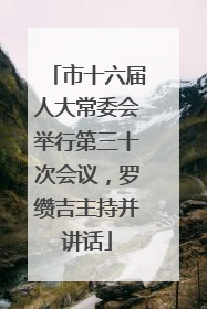 市十六届人大常委会举行第三十次会议，罗缵吉主持并讲话