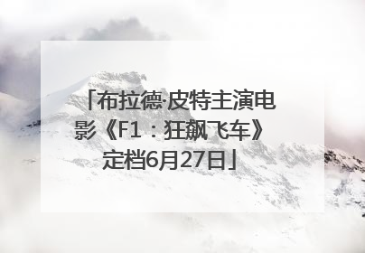 布拉德·皮特主演电影《F1：狂飙飞车》定档6月27日