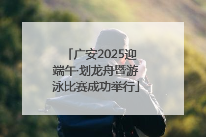 广安2025迎端午·划龙舟暨游泳比赛成功举行
