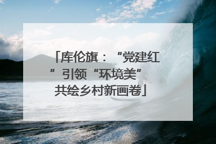 库伦旗：“党建红”引领“环境美” 共绘乡村新画卷