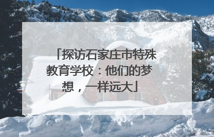 探访石家庄市特殊教育学校：他们的梦想，一样远大
