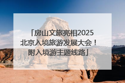 房山文旅亮相2025北京入境旅游发展大会！附入境游主题线路