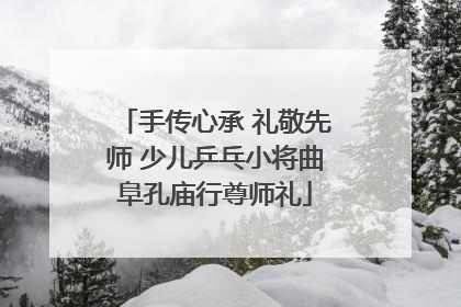 手传心承 礼敬先师 少儿乒乓小将曲阜孔庙行尊师礼