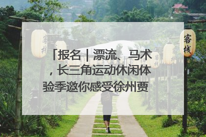 报名｜漂流、马术，长三角运动休闲体验季邀你感受徐州贾汪的“夏日限定”