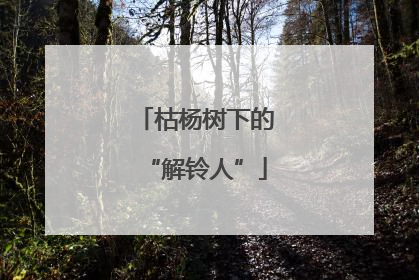枯杨树下的“解铃人”