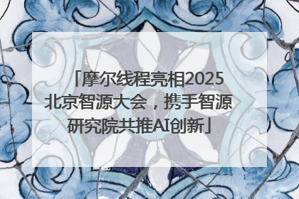 摩尔线程亮相2025北京智源大会，携手智源研究院共推AI创新
