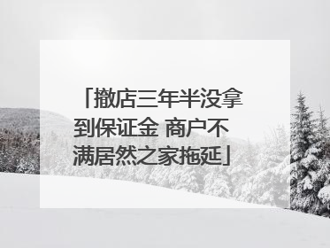 撤店三年半没拿到保证金 商户不满居然之家拖延
