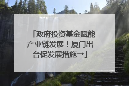 政府投资基金赋能产业链发展！厦门出台促发展措施→