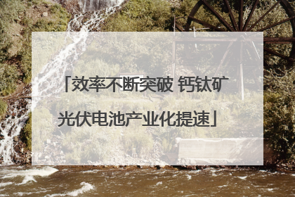 效率不断突破 钙钛矿光伏电池产业化提速