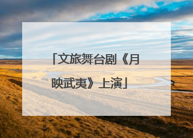 文旅舞台剧《月映武夷》上演