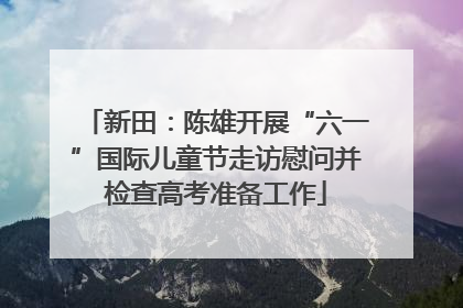 新田：陈雄开展“六一”国际儿童节走访慰问并检查高考准备工作
