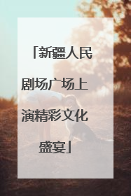 新疆人民剧场广场上演精彩文化盛宴