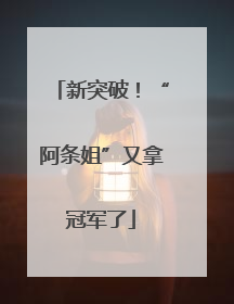 新突破！“阿条姐”又拿冠军了
