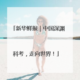 新华鲜报｜中国深渊科考，走向世界！