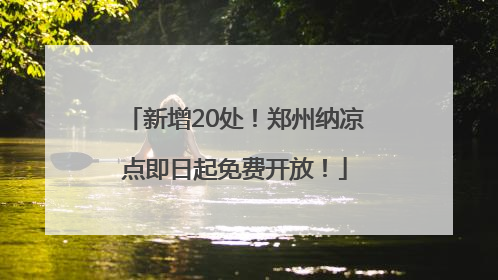 新增20处！郑州纳凉点即日起免费开放！