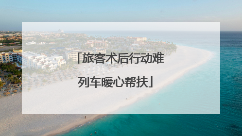 旅客术后行动难 列车暖心帮扶