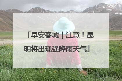 早安春城｜注意！昆明将出现强降雨天气