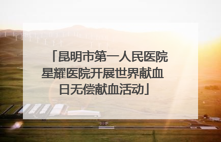 昆明市第一人民医院星耀医院开展世界献血日无偿献血活动