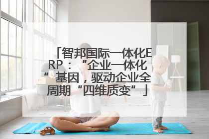 智邦国际一体化ERP：“企业一体化”基因，驱动企业全周期“四维质变”