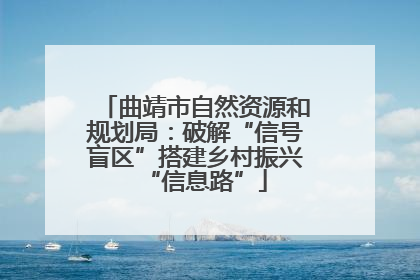 曲靖市自然资源和规划局：破解“信号盲区”搭建乡村振兴“信息路”