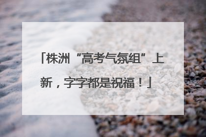 株洲“高考气氛组”上新，字字都是祝福！