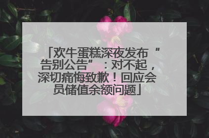欢牛蛋糕深夜发布“告别公告”：对不起，深切痛悔致歉！回应会员储值余额问题