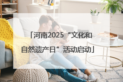 河南2025“文化和自然遗产日”活动启动