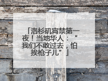 洛杉矶宵禁第一夜！当地华人：“我们不敢过去，怕挨枪子儿”