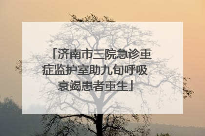 济南市三院急诊重症监护室助九旬呼吸衰竭患者重生