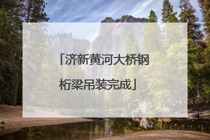 济新黄河大桥钢桁梁吊装完成