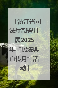 浙江省司法厅部署开展2025年“民法典宣传月”活动