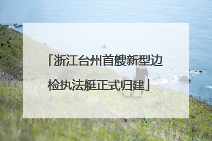 浙江台州首艘新型边检执法艇正式归建
