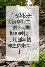 清华校长寄语毕业生：要主动拥抱AI时代，用创新精神塑造未来
