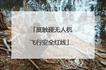 莫触碰无人机飞行安全红线