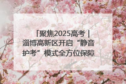 聚焦2025高考｜淄博高新区开启“静音护考”模式全方位保障高考环境整洁