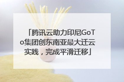腾讯云助力印尼GoTo集团创东南亚最大迁云实践，完成平滑迁移